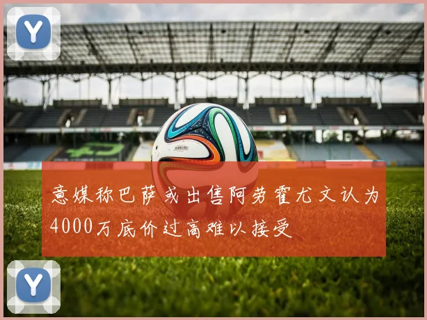 意媒称巴萨或出售阿劳霍尤文认为4000万底价过高难以接受