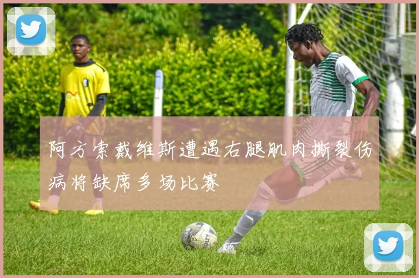 阿方索戴维斯遭遇右腿肌肉撕裂伤病将缺席多场比赛