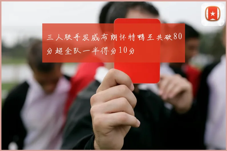 三人联手发威布朗怀特鸭王共砍80分超全队一半得分10分